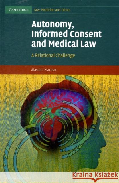 Autonomy, Informed Consent and Medical Law: A Relational Challenge MacLean, Alasdair 9780521896931 Cambridge University Press
