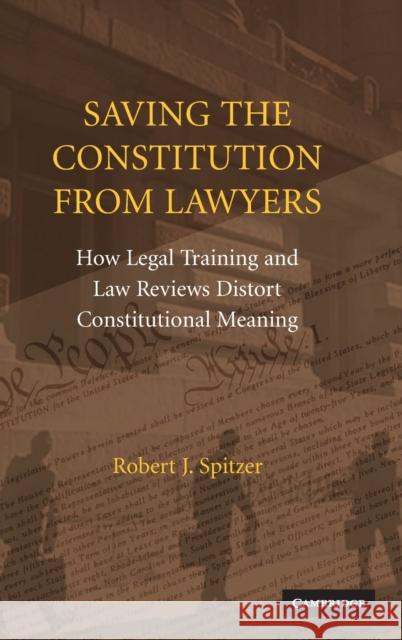 Saving the Constitution from Lawyers Spitzer, Robert J. 9780521896962 CAMBRIDGE UNIVERSITY PRESS