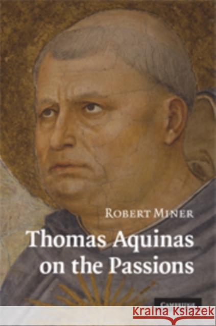Thomas Aquinas on the Passions: A Study of Summa Theologiae, 1a2ae 22-48 Miner, Robert 9780521897488