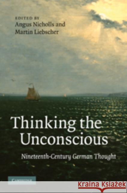 Thinking the Unconscious: Nineteenth-Century German Thought Nicholls, Angus 9780521897532 0