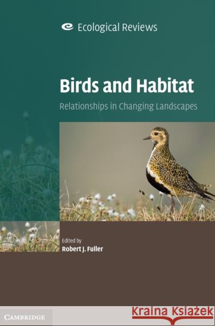 Birds and Habitat: Relationships in Changing Landscapes Fuller, Robert J. 9780521897563