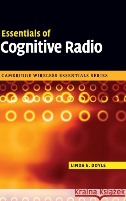 Essentials of Cognitive Radio Linda E. Doyle (Trinity College, Dublin) 9780521897709 Cambridge University Press