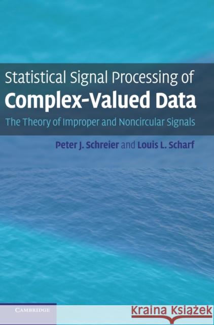 Statistical Signal Processing of Complex-Valued Data: The Theory of Improper and Noncircular Signals Schreier, Peter J. 9780521897723 Cambridge University Press