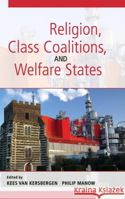 Religion, Class Coalitions, and Welfare States Kees van Kersbergen (Vrije Universiteit, Amsterdam), Philip Manow (Ruprecht-Karls-Universität Heidelberg, Germany) 9780521897914