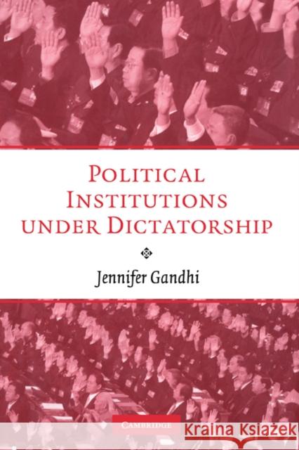 Political Institutions Under Dictatorship Gandhi, Jennifer 9780521897952 CAMBRIDGE UNIVERSITY PRESS