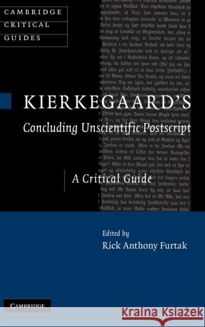 Kierkegaard's 'Concluding Unscientific Postscript': A Critical Guide Furtak, Rick Anthony 9780521897983