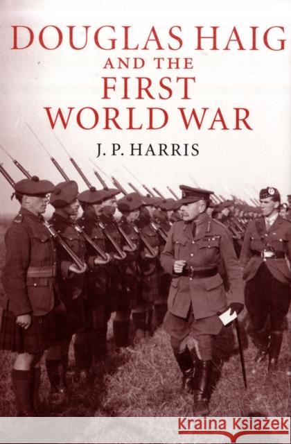 Douglas Haig and the First World War J. P. Harris 9780521898027 Cambridge University Press