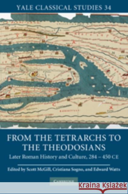 From the Tetrarchs to the Theodosians: Later Roman History and Culture, 284-450 Ce McGill, Scott 9780521898218 0