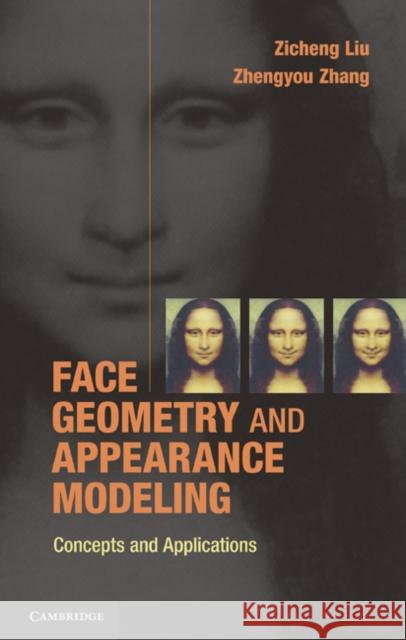 Face Geometry and Appearance Modeling: Concepts and Applications Liu, Zicheng 9780521898416