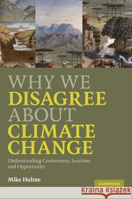 Why We Disagree about Climate Change: Understanding Controversy, Inaction and Opportunity Hulme, Mike 9780521898690 Cambridge University Press