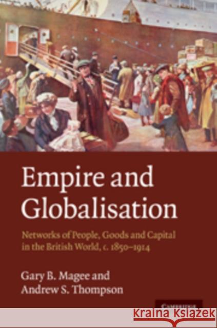 Empire and Globalisation: Networks of People, Goods and Capital in the British World, C.1850-1914 Magee, Gary B. 9780521898898 Cambridge University Press