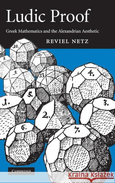 Ludic Proof: Greek Mathematics and the Alexandrian Aesthetic Netz, Reviel 9780521898942 Cambridge University Press