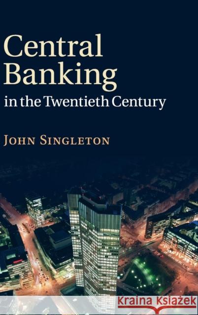 Central Banking in the Twentieth Century John Singleton 9780521899093 0