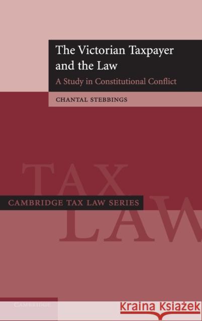 The Victorian Taxpayer and the Law: A Study in Constitutional Conflict Stebbings, Chantal 9780521899246 CAMBRIDGE UNIVERSITY PRESS