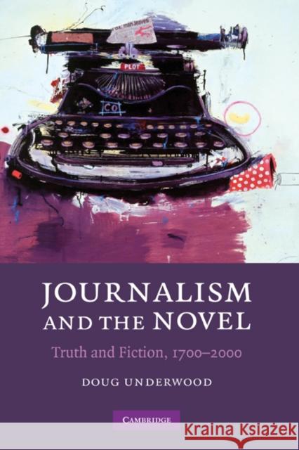 Journalism and the Novel: Truth and Fiction, 1700–2000 Doug Underwood (University of Washington) 9780521899529