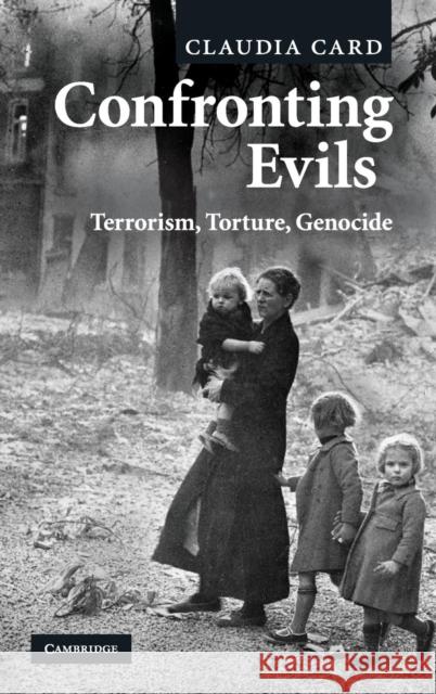 Confronting Evils: Terrorism, Torture, Genocide Claudia Card (University of Wisconsin, Madison) 9780521899611