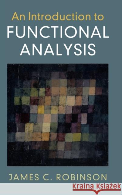 An Introduction to Functional Analysis James C. Robinson (University of Warwick) 9780521899642 Cambridge University Press