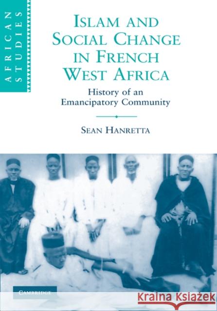 Islam and Social Change in French West Africa: History of an Emancipatory Community Hanretta, Sean 9780521899710 Cambridge University Press