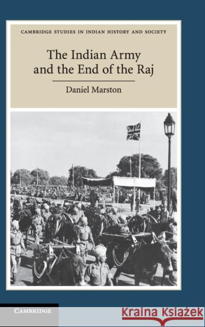 The Indian Army and the End of the Raj Daniel Marston   9780521899758