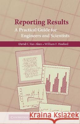 Reporting Results: A Practical Guide for Engineers and Scientists David C. Va William Hosford 9780521899802 Cambridge University Press