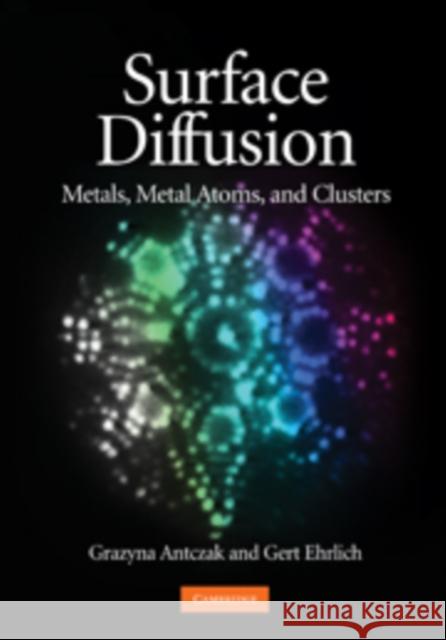 Surface Diffusion: Metals, Metal Atoms, and Clusters Antczak, Grazyna 9780521899833