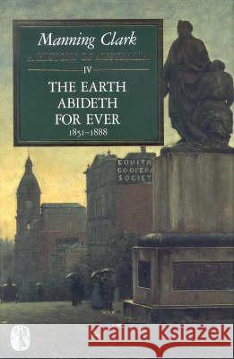 History of Australia: the Earth Abideth for Ever 1851-1888 Manning Clark 9780522841473