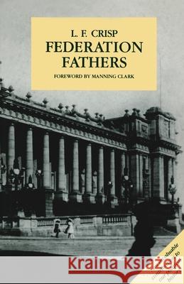 Federation Fathers L.F. Crisp John Hart Clark Manning 9780522844092 Melbourne University Press