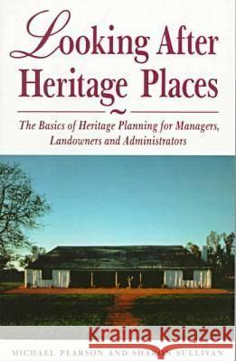 Looking After Heritage Places: The Basics of Heritage Planning for Managers, Landowners and Administrators Michael Pearson 9780522845549 Melbourne University