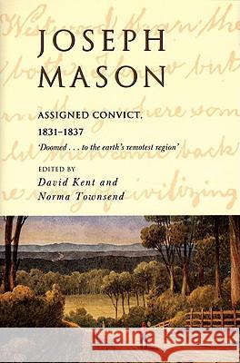 Joseph Mason: Assigned Convict, 1831-1837 Joseph Mason David Kent Norma Townsend 9780522847468 Melbourne University Press