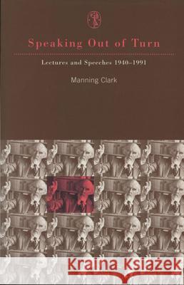 Speaking Out of Turn: Lectures and Speeches 1940-1991  9780522847703 Melbourne University Press