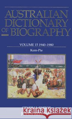 Australian Dictionary of Biography Volume 15: 1940-1980 Kem-Pie Ritchie, John 9780522848434 Melbourne University
