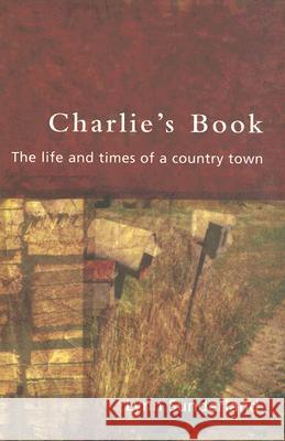 Charlie's Book: The Life and Times of a Country Town Lynn Sunderland 9780522848571 Melbourne University