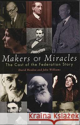 Makers of Miracles: The Cast of the Federation Story John Headon John Williams David John Headon 9780522848588 Melbourne University