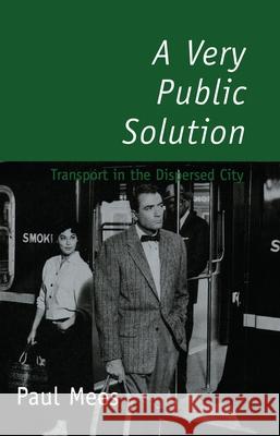 A Very Public Solution: Transport in the Dispersed City Paul Mees 9780522848670 Melbourne University