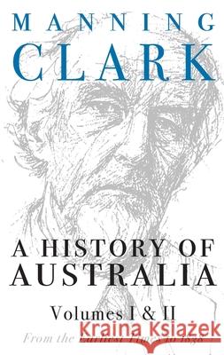 A History of Australia: Volumes I & II: From Earliest Times to 1838 Manning Clark 9780522848977 Melbourne University