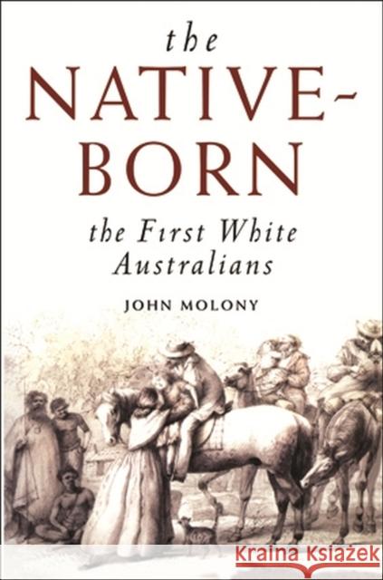 The Native-Born: The First White Australians Molony, John N. 9780522849035