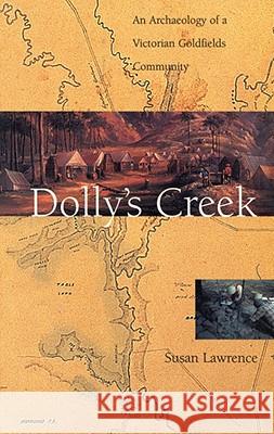 Dolly's Creek: An Archaeology of a Victorian Goldfields Community Susan Lawrence 9780522849127