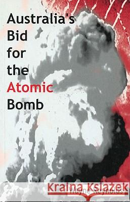 Australia's Bid for the Atomic Bomb Wayne Reynolds 9780522849141 Melbourne University Publishing
