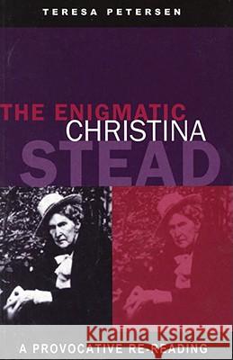 The Enigmatic Christina Stead: A Provocative Re-Reading Petersen, Teresa 9780522849226 Melbourne University Publishing