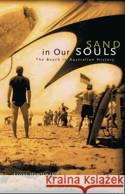 Sand in Our Souls: The Beach in Australian History Huntsman, Leone 9780522849455 Melbourne University
