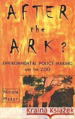 After the Ark?: Environmental Policy-Making and the Zoo Nicole Mazur 9780522849479 Melbourne University