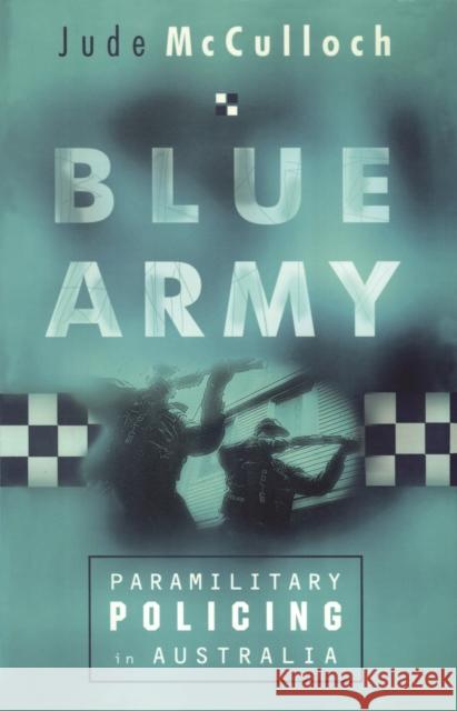 Blue Army: Paramilitary Policing in Australia McCulloch, Jude 9780522849608 Melbourne University