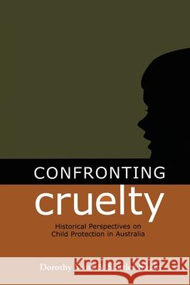 Confronting Cruelty: Historical Perspectives on Child Protection in Australia Scott, Dorothy 9780522849981