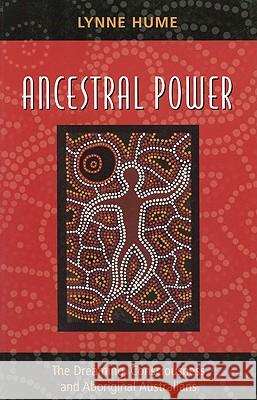 Ancestral Power: The Dreaming, Consciousness and Aboriginal Australians Lynne Hume 9780522850123
