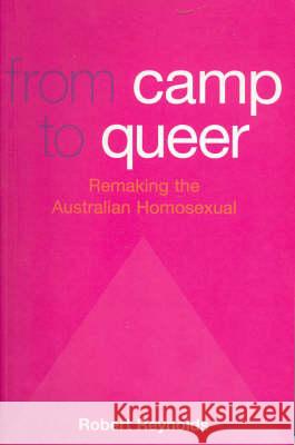 From Camp to Queer: Remaking the Australian Homosexual Robert Reynolds 9780522850222 Melbourne University