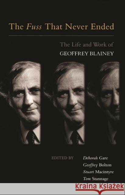 The Fuss That Never Ended: The Life and Work of Geoffrey Blainey Gare, Deborah 9780522850345 Melbourne University