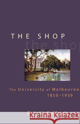 'Shop': The University of Melbourne, 1850-1939 R. J. W. Selleck 9780522850512 Melbourne University