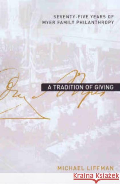 A Tradition of Giving : Seventy-five Years of Myer Family Philanthropy Michael Liffman 9780522850628 Melbourne University