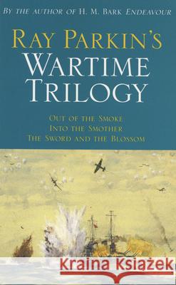 Ray Parkin's Wartime Trilogy: Out of the Smoke/Into the Smother/The Sword and the Blossom Parkin, Ray 9780522850673 Melbourne University