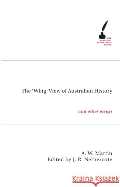 The 'Whig' View of Australian History: And Other Essays Martin, Allan 9780522853872 Melbourne University Press